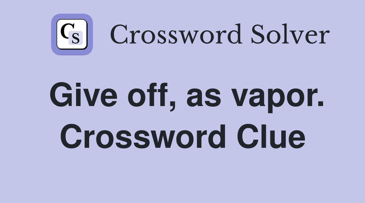Give off, as vapor. Crossword Clue