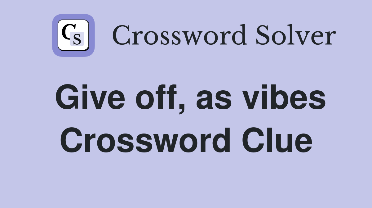 Give off, as vibes Crossword Clue