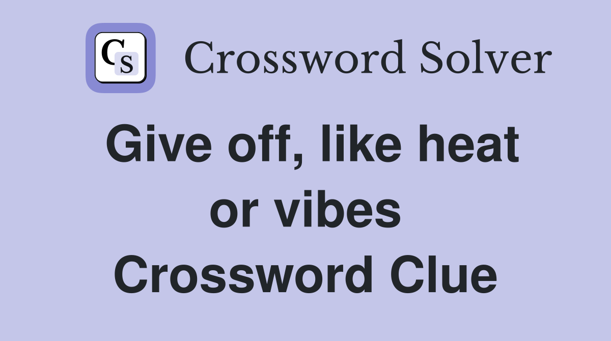 Give off, like heat or vibes Crossword Clue