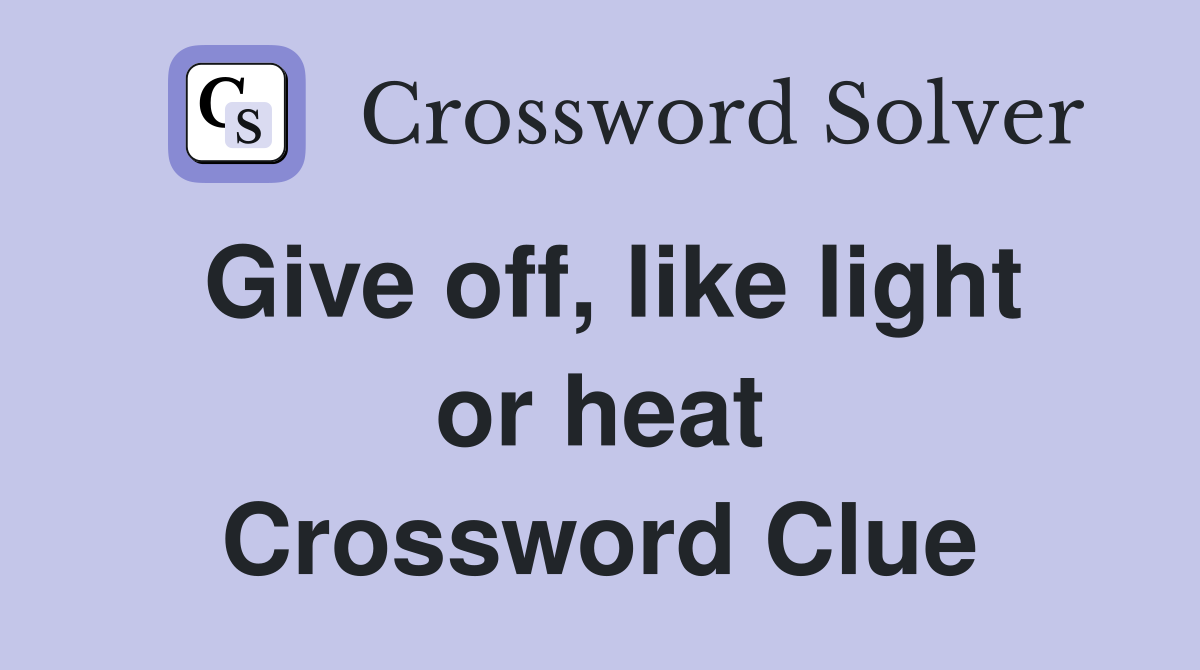 Give off, like light or heat Crossword Clue