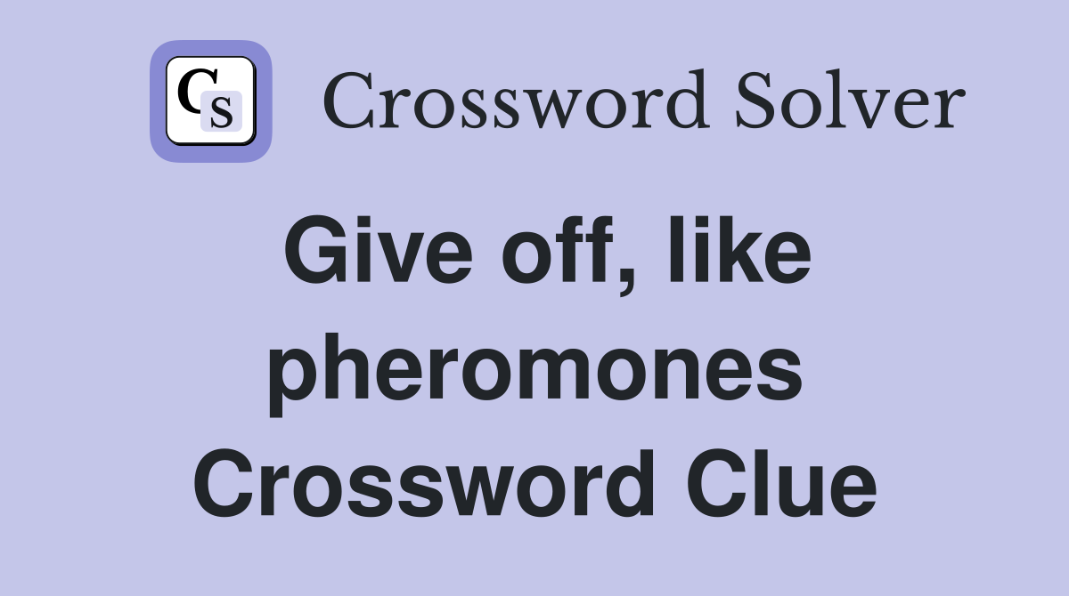Give off, like pheromones Crossword Clue