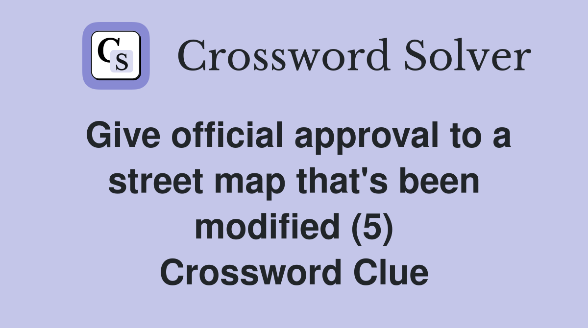Give official approval to a street map that's been modified (5) Crossword Clue
