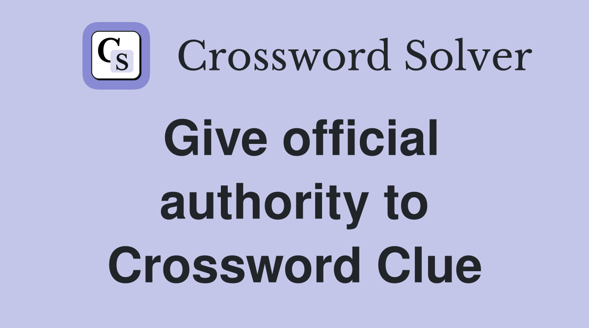 Give official authority to Crossword Clue