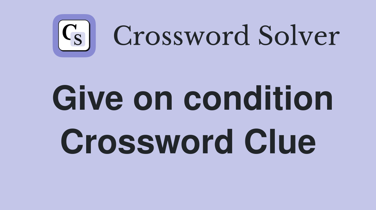 Give on condition Crossword Clue