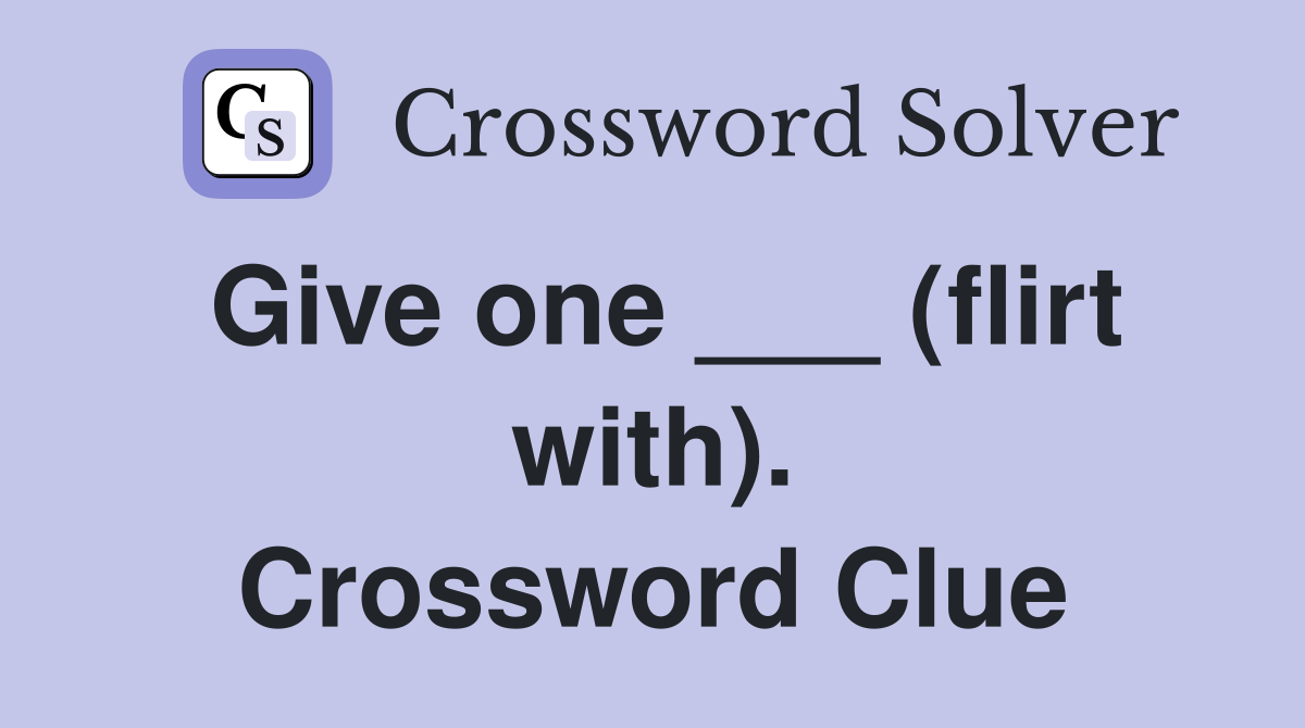 Give one ___ (flirt with). Crossword Clue