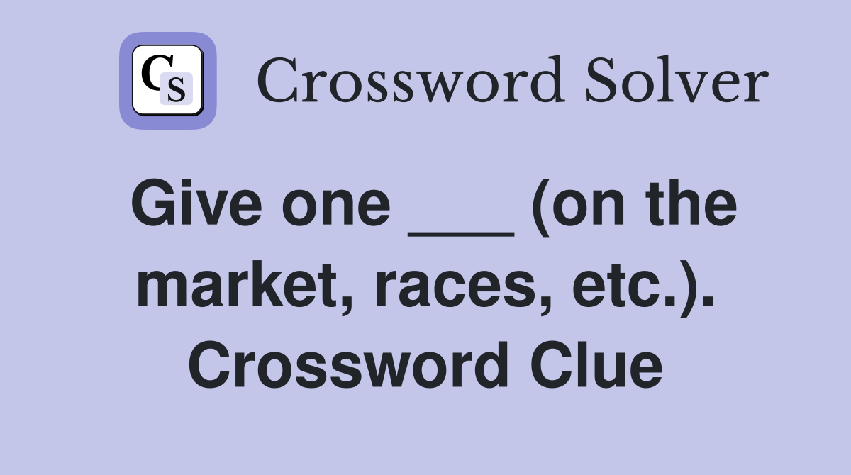 Give one ___ (on the market, races, etc.). Crossword Clue
