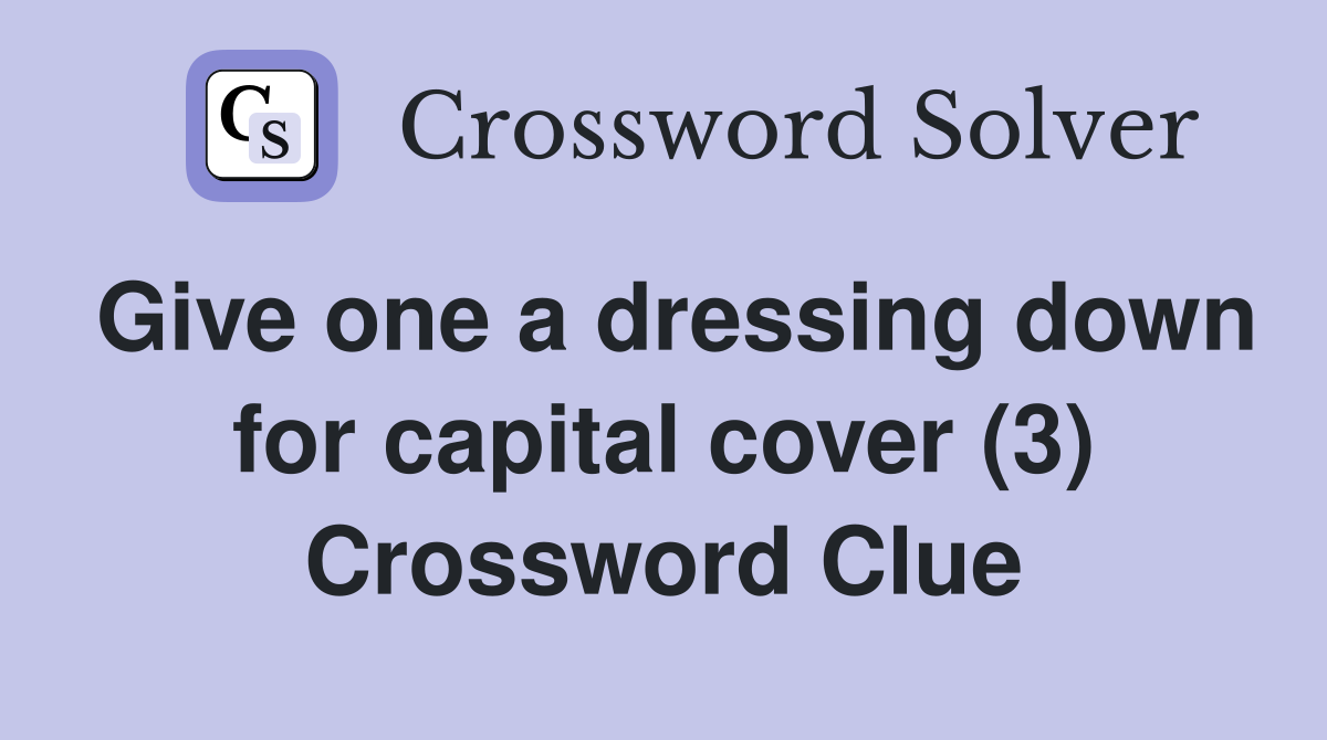 Give one a dressing down for capital cover (3) Crossword Clue