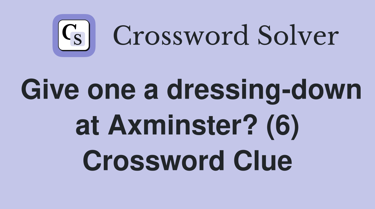 Give one a dressing-down at Axminster? (6) Crossword Clue