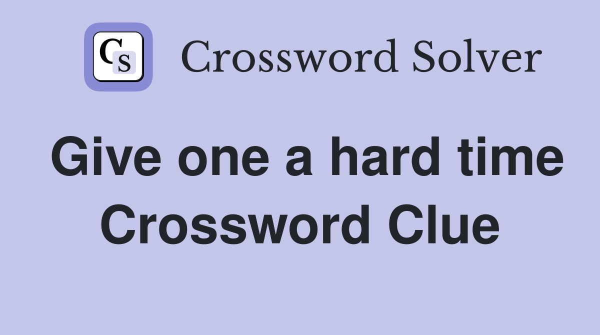 Give one a hard time Crossword Clue
