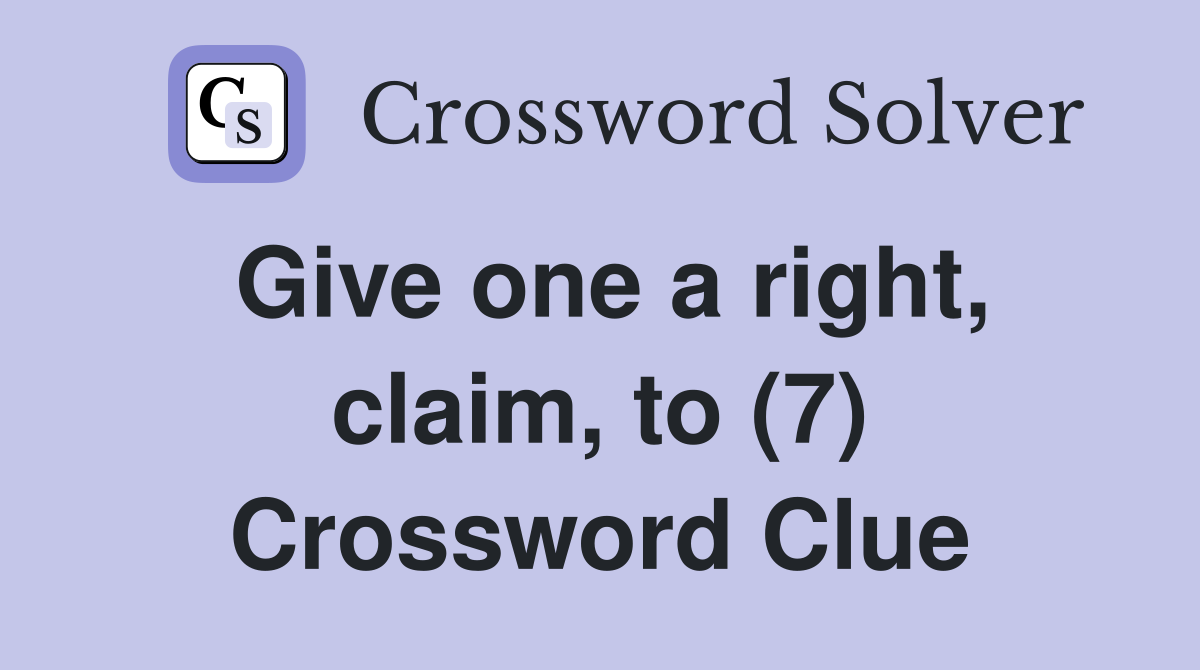 Give one a right, claim, to (7) Crossword Clue