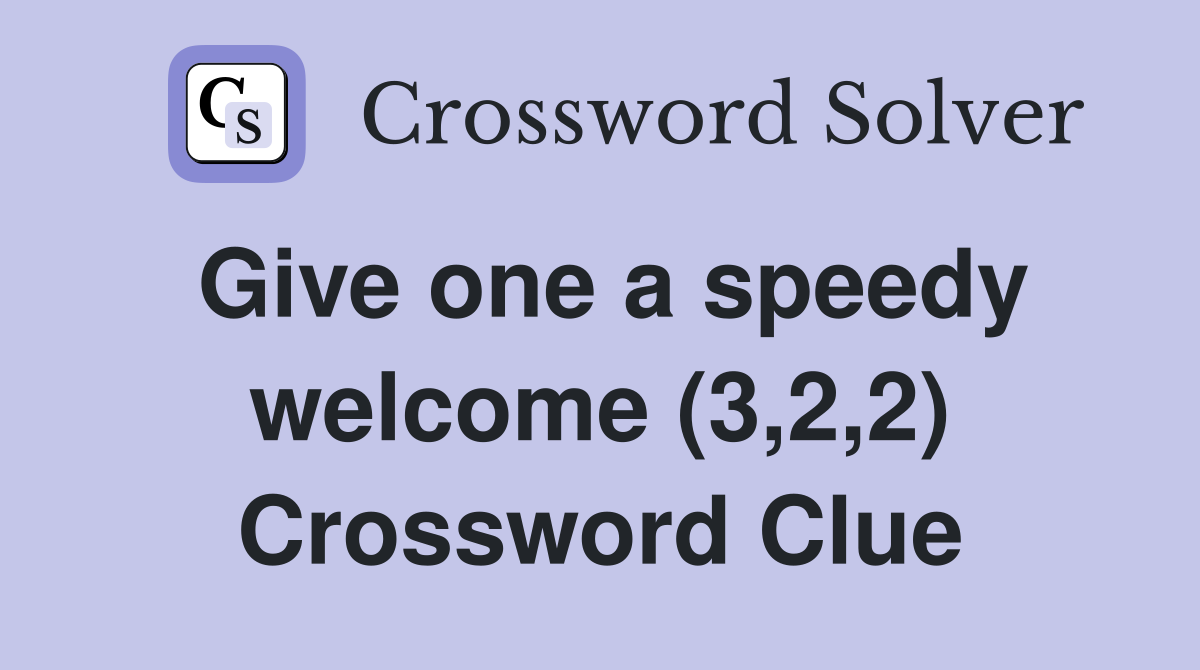 Give one a speedy welcome (3,2,2) Crossword Clue