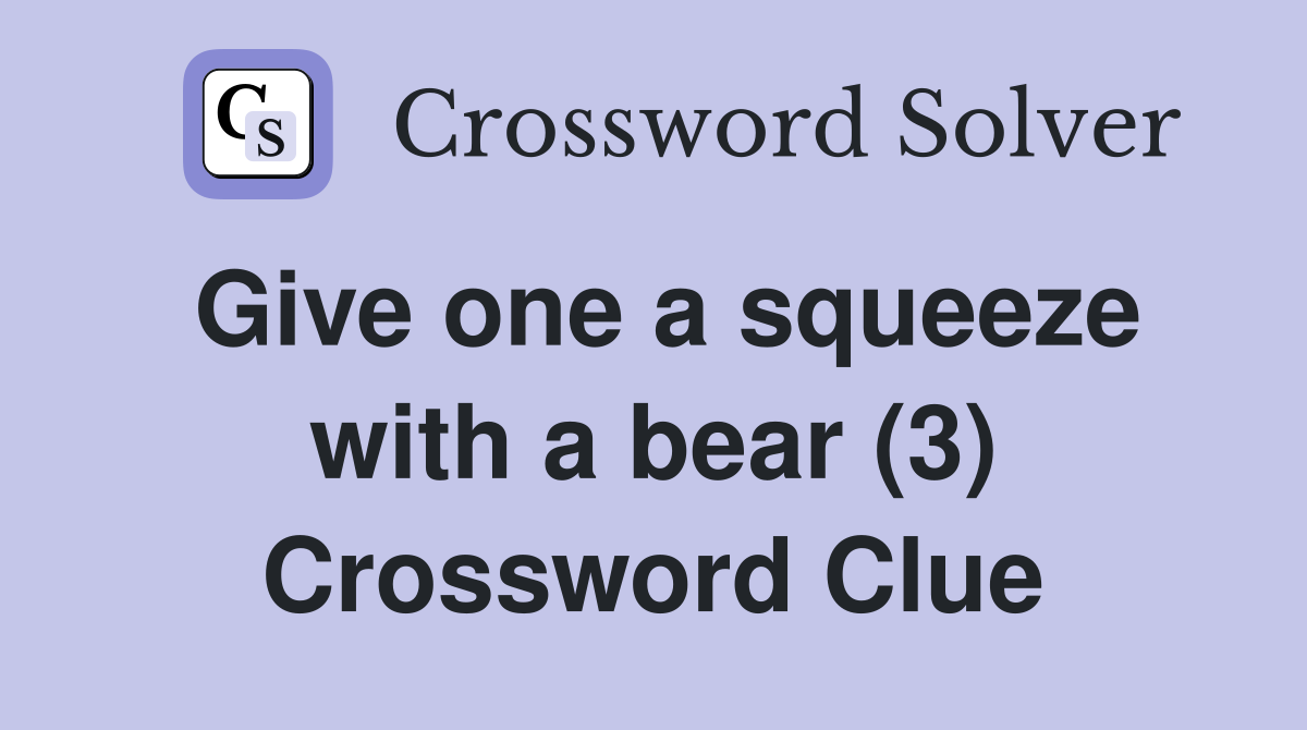Give one a squeeze with a bear (3) Crossword Clue