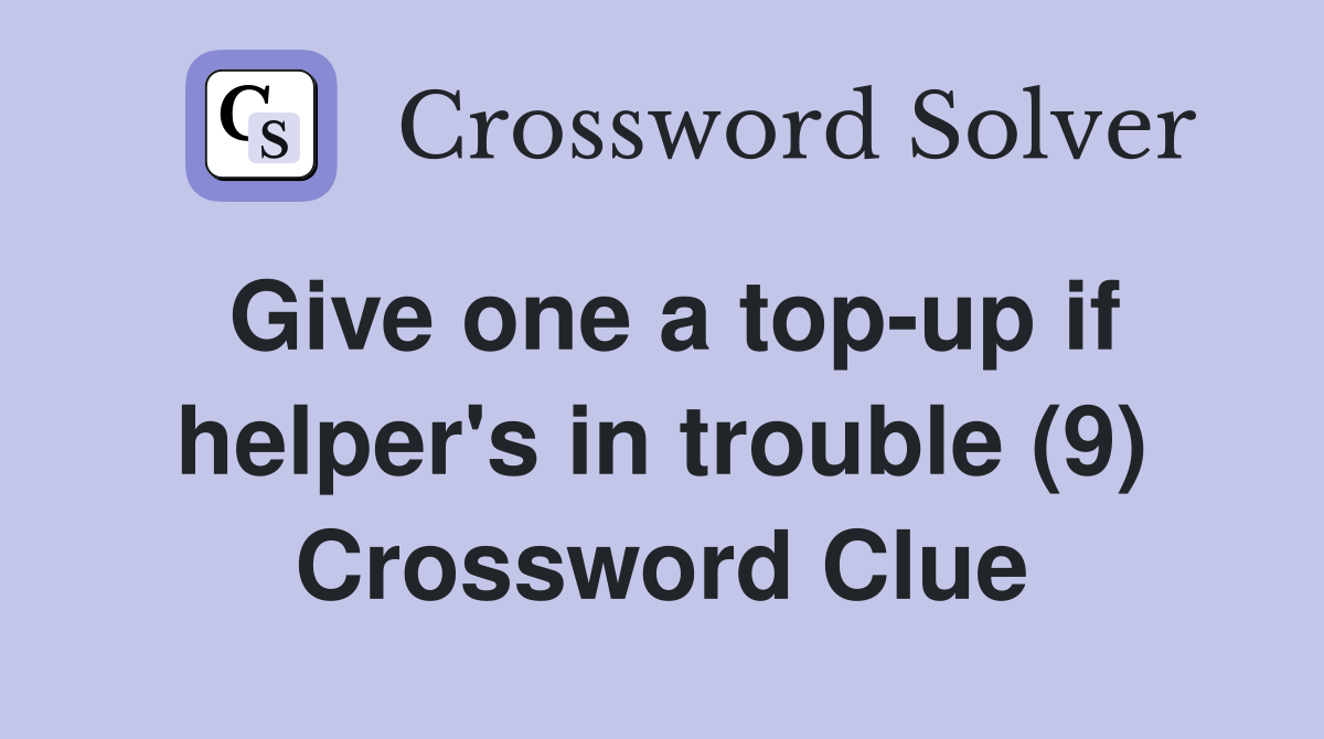 Give one a top-up if helper's in trouble (9) Crossword Clue
