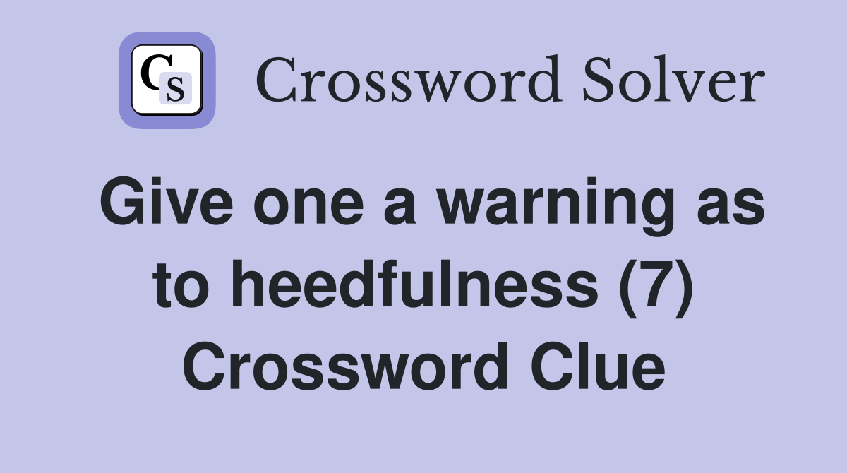 Give one a warning as to heedfulness (7) Crossword Clue