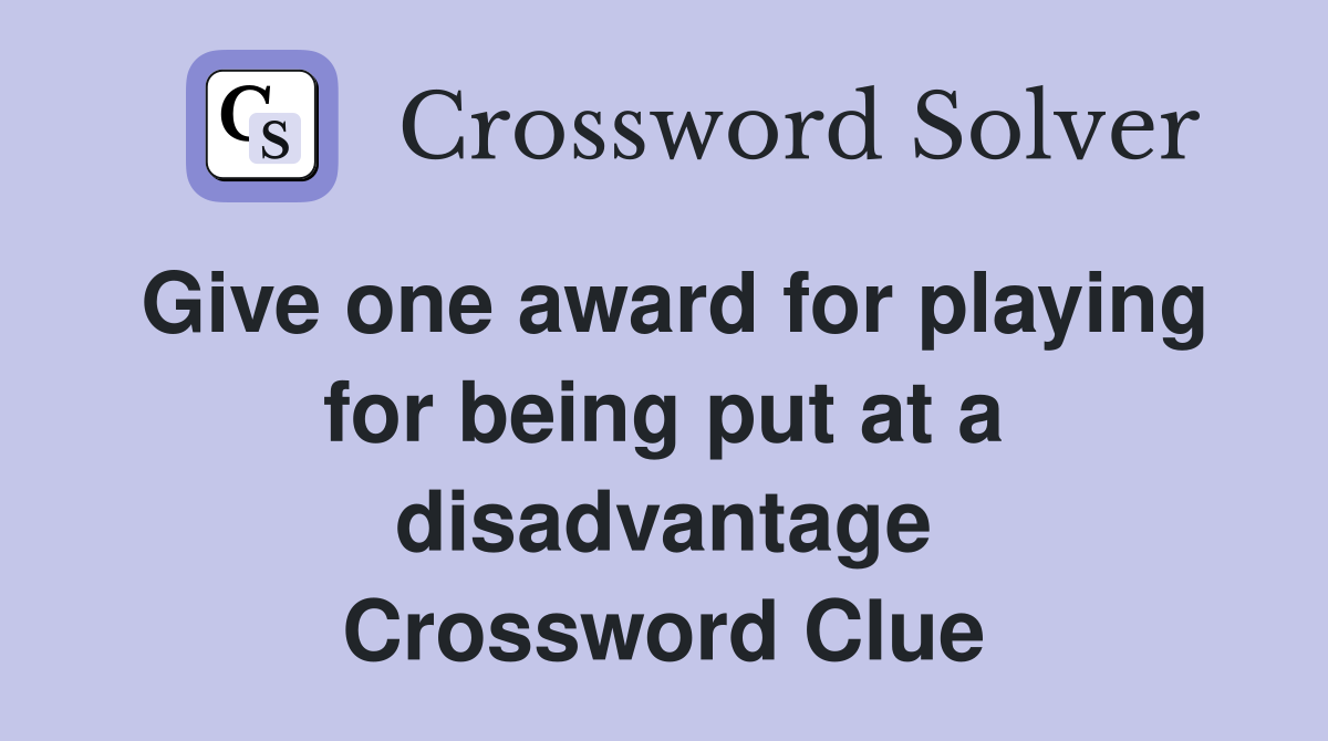 Give one award for playing for being put at a disadvantage Crossword Clue