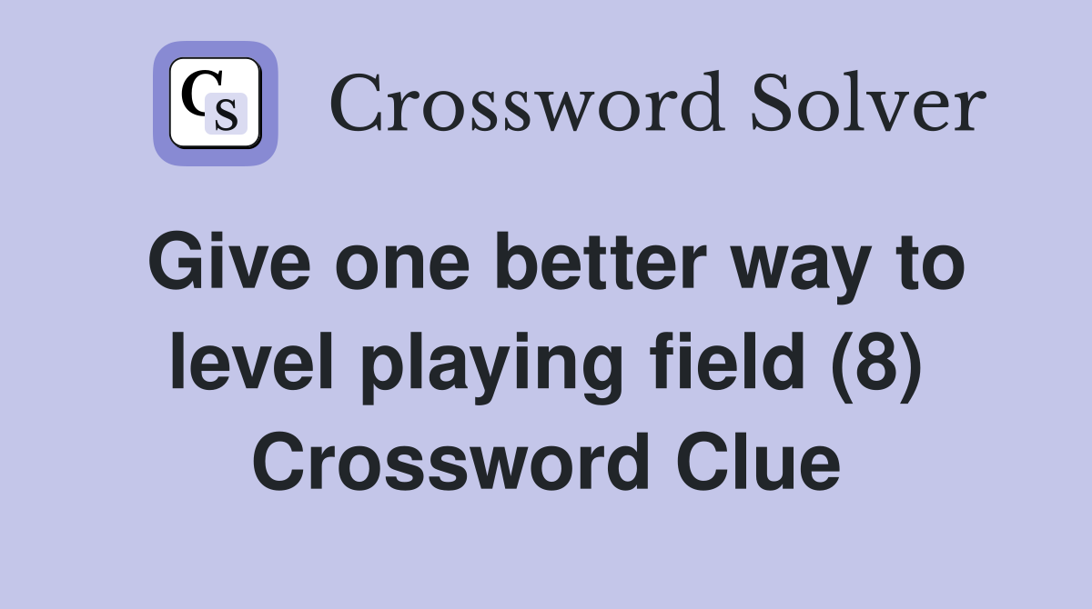 Give one better way to level playing field (8) Crossword Clue