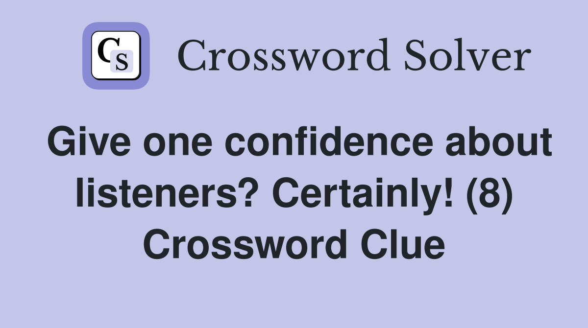 Give one confidence about listeners? Certainly! (8) Crossword Clue