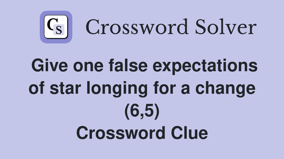 Give one false expectations of star longing for a change (6,5) Crossword Clue
