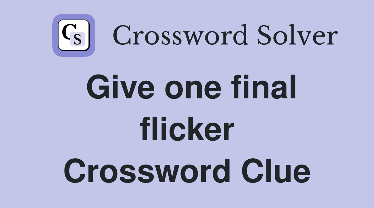 Give one final flicker Crossword Clue