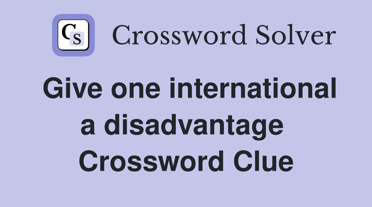 Give one international a disadvantage  Crossword Clue