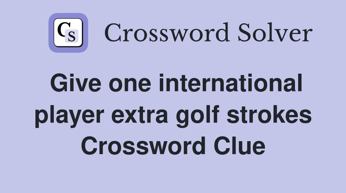 Give one international player extra golf strokes Crossword Clue