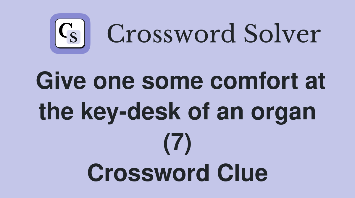 Give one some comfort at the key-desk of an organ (7) Crossword Clue