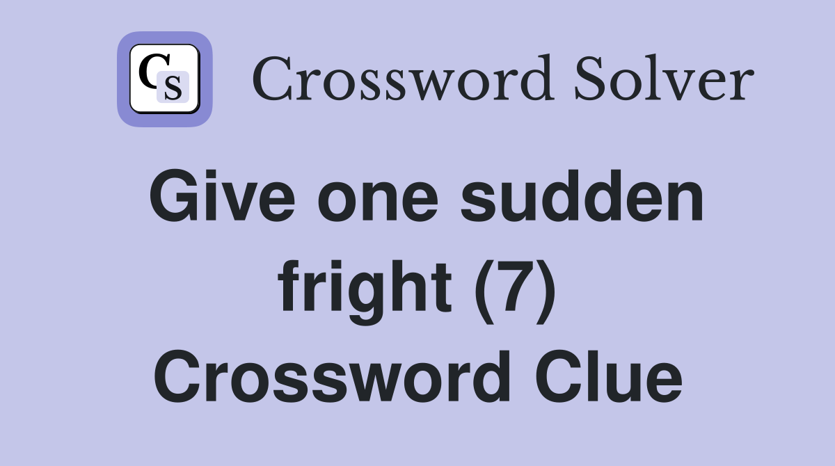 Give one sudden fright (7) Crossword Clue