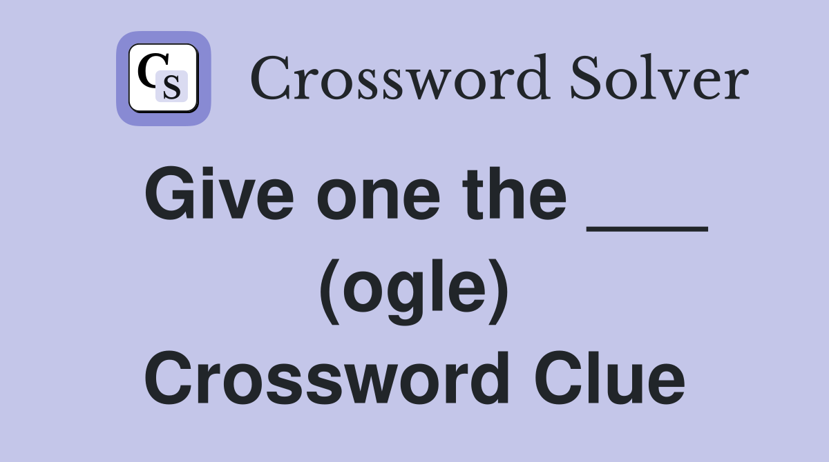 Give one the ___ (ogle) Crossword Clue