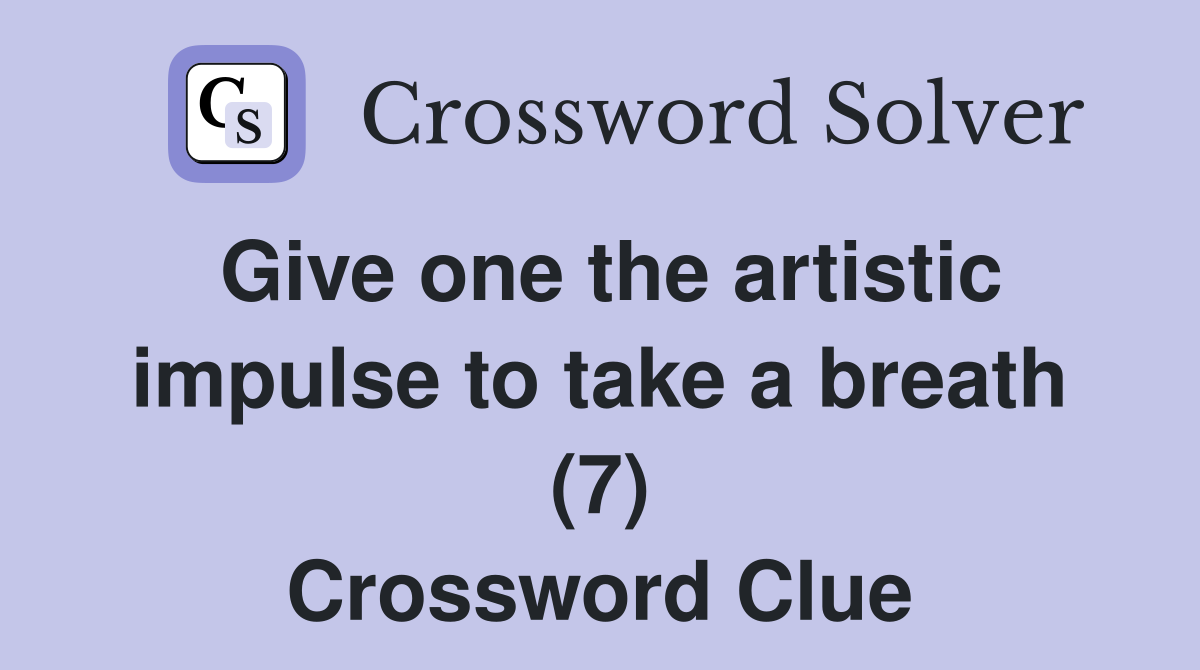 Give one the artistic impulse to take a breath (7) Crossword Clue