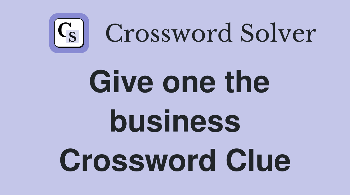 Give one the business Crossword Clue