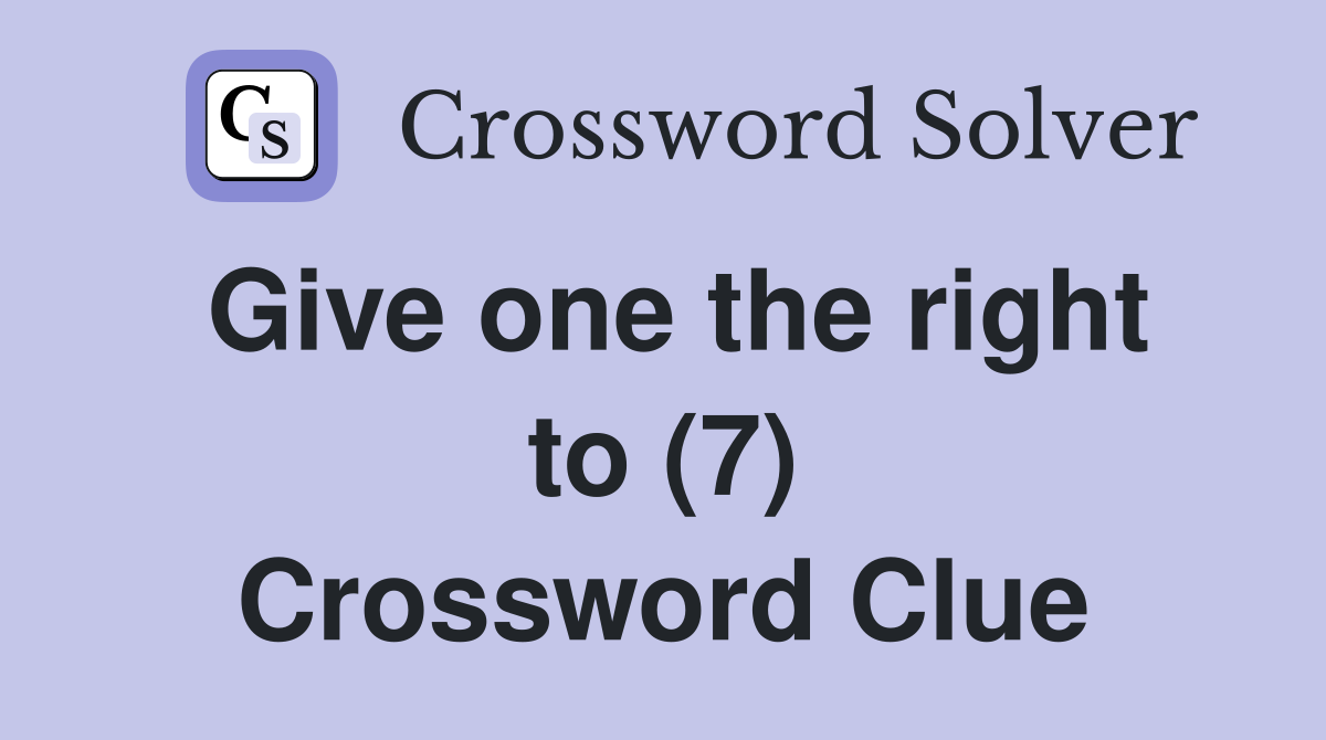 Give one the right to (7) Crossword Clue