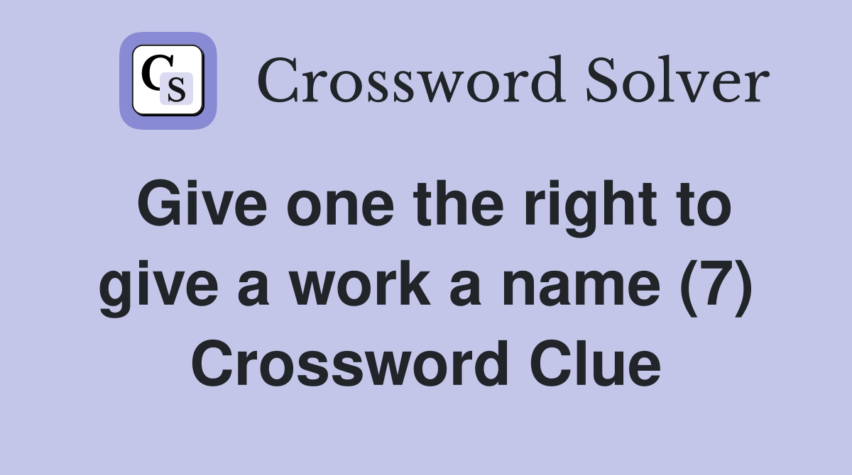 Give one the right to give a work a name (7) Crossword Clue
