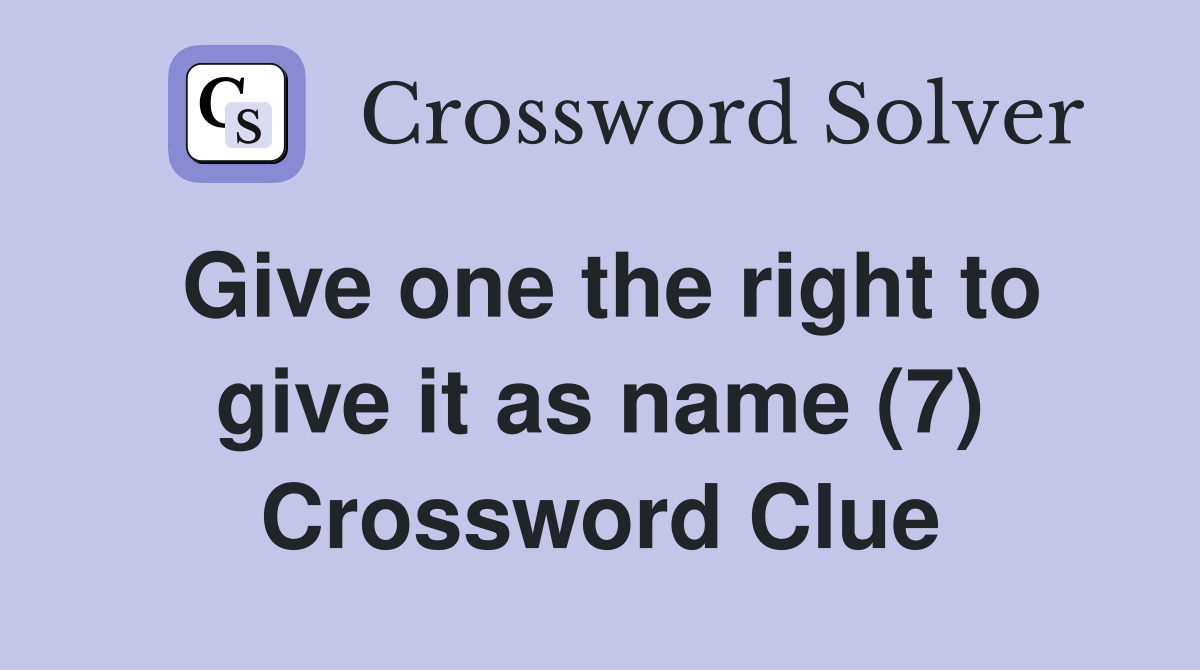 Give one the right to give it as name (7) Crossword Clue