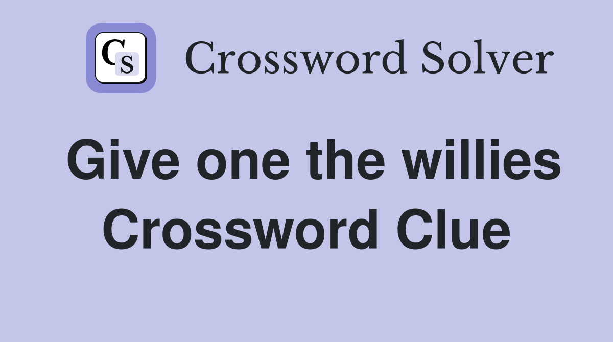 Give one the willies Crossword Clue