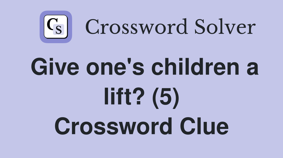 Give one's children a lift? (5) Crossword Clue