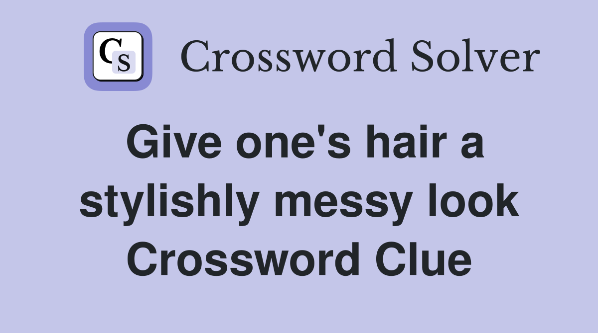 Give one's hair a stylishly messy look Crossword Clue