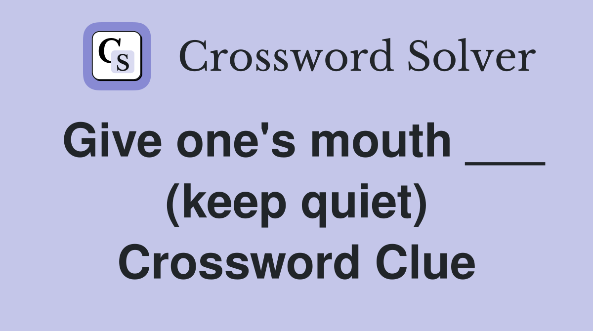 Give one's mouth ___ (keep quiet) Crossword Clue
