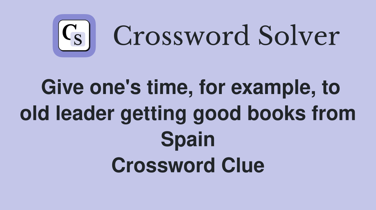 Give one's time, for example, to old leader getting good books from Spain Crossword Clue