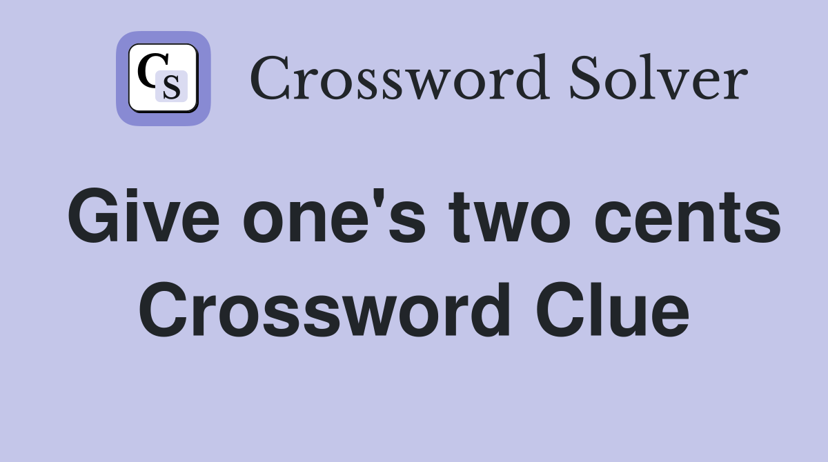Give one's two cents Crossword Clue