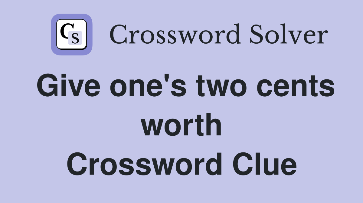 Give one's two cents worth Crossword Clue