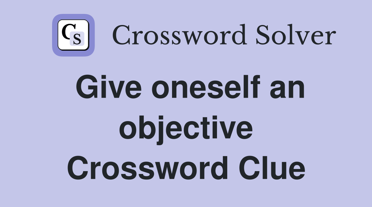 Give oneself an objective Crossword Clue