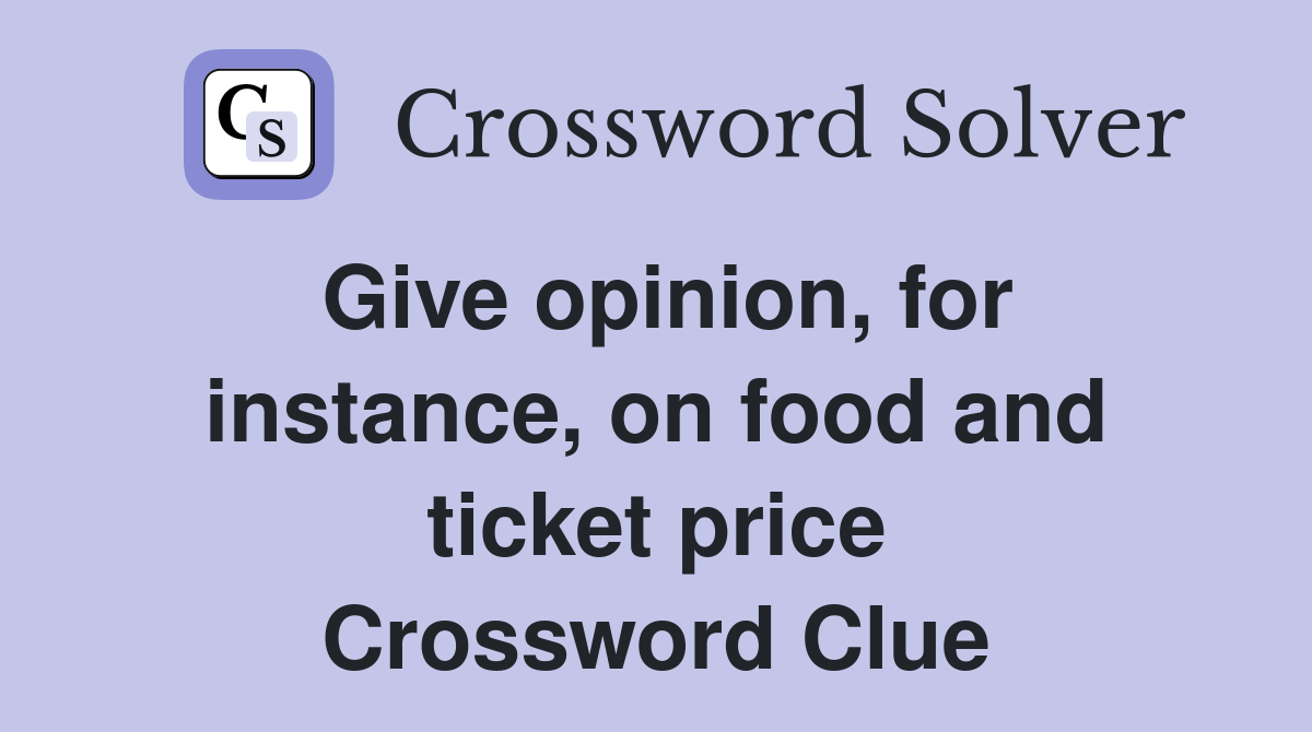 Give opinion, for instance, on food and ticket price Crossword Clue