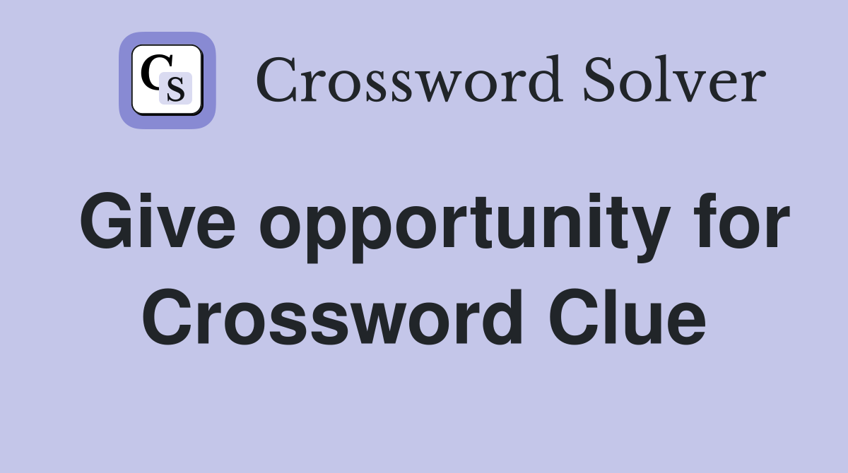 Give opportunity for Crossword Clue