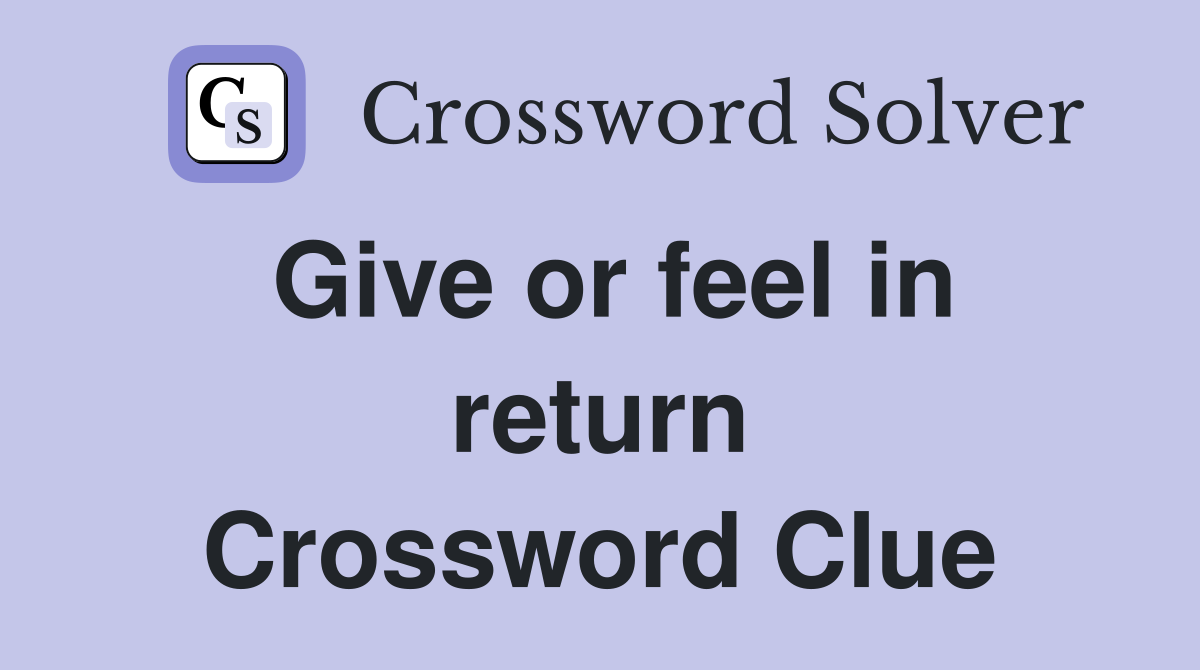 Give or feel in return Crossword Clue