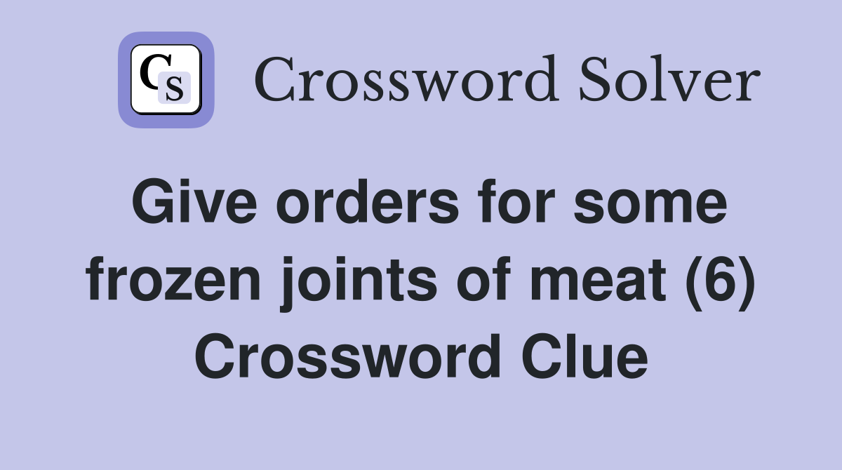 Give orders for some frozen joints of meat (6) Crossword Clue