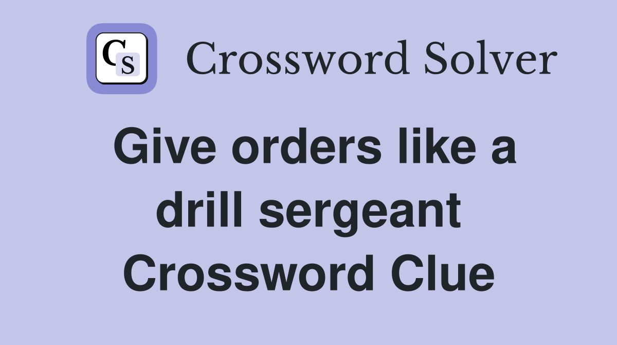 Give orders like a drill sergeant Crossword Clue