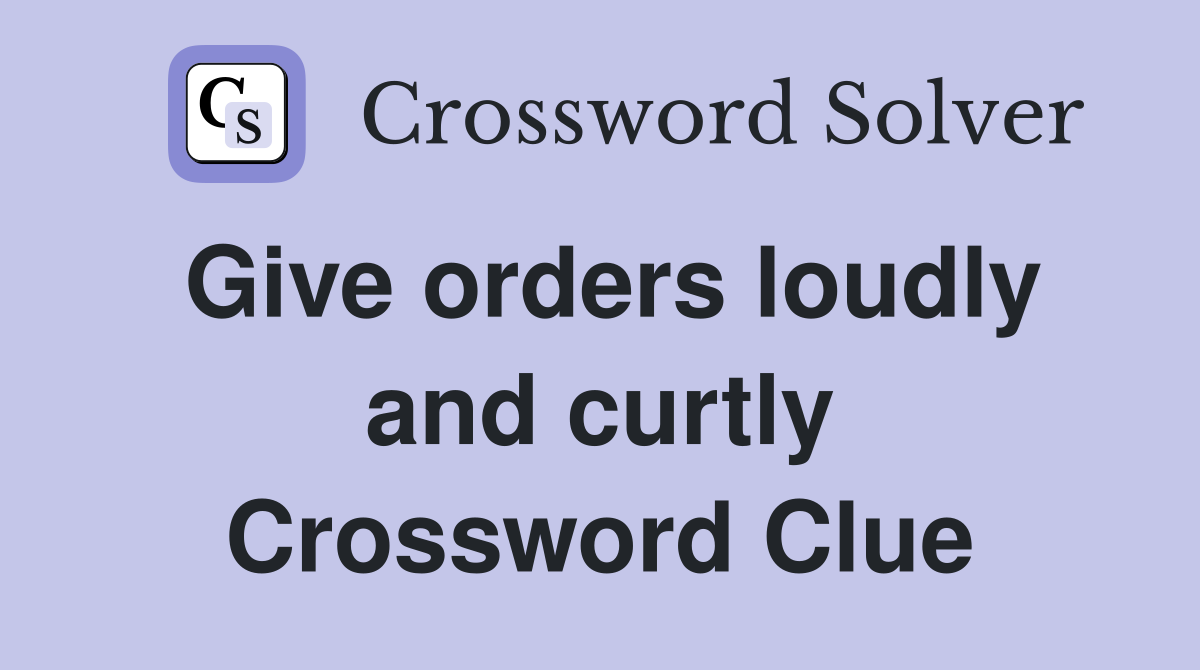 Give orders loudly and curtly Crossword Clue