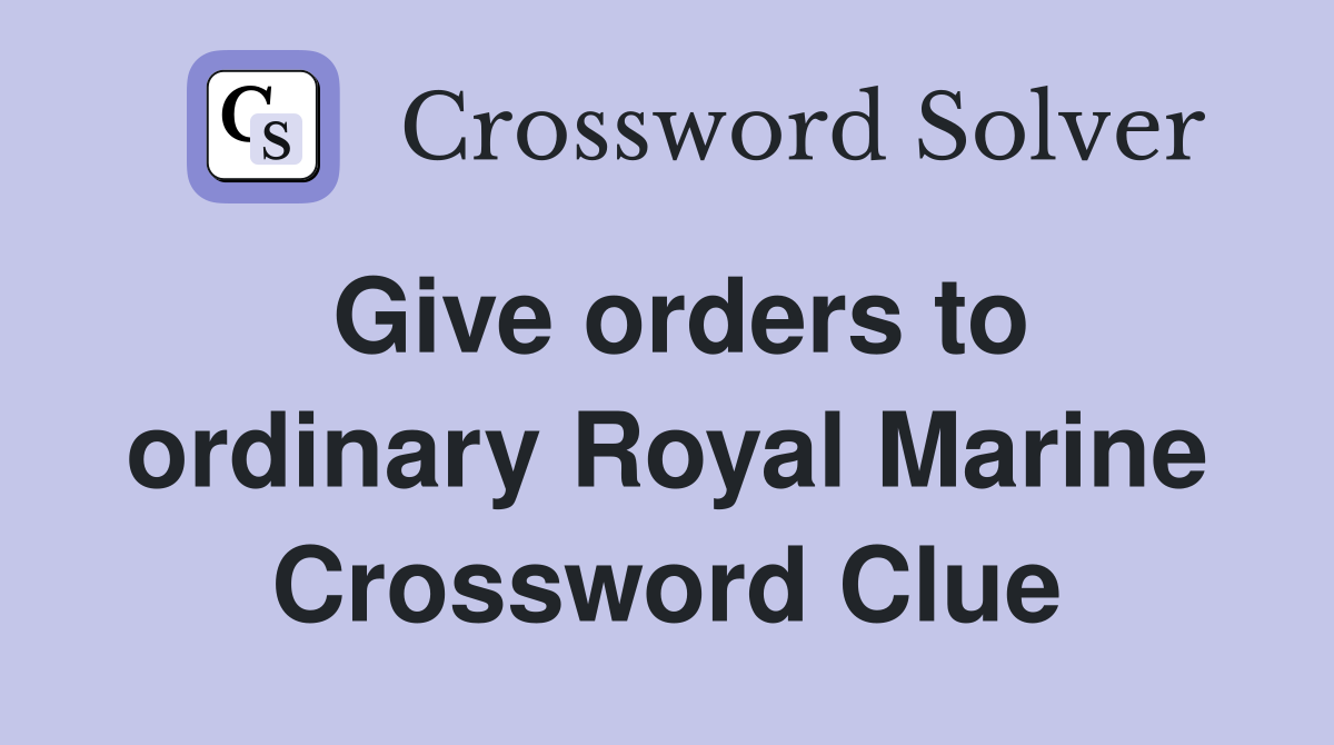 Give orders to ordinary Royal Marine Crossword Clue