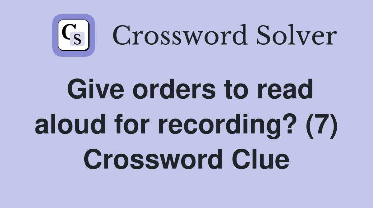 Give orders to read aloud for recording? (7) Crossword Clue