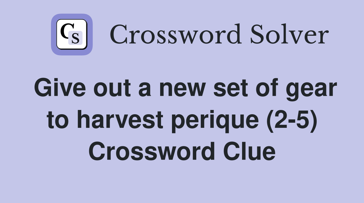 Give out a new set of gear to harvest perique (2-5) Crossword Clue